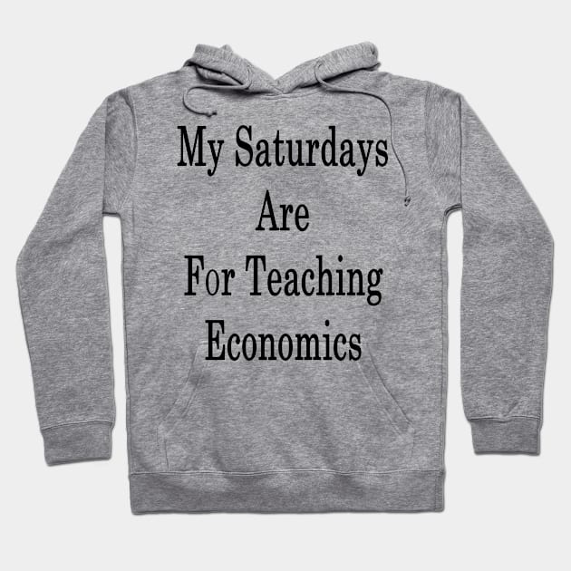 My Saturdays Are For Teaching Economics Hoodie by supernova23